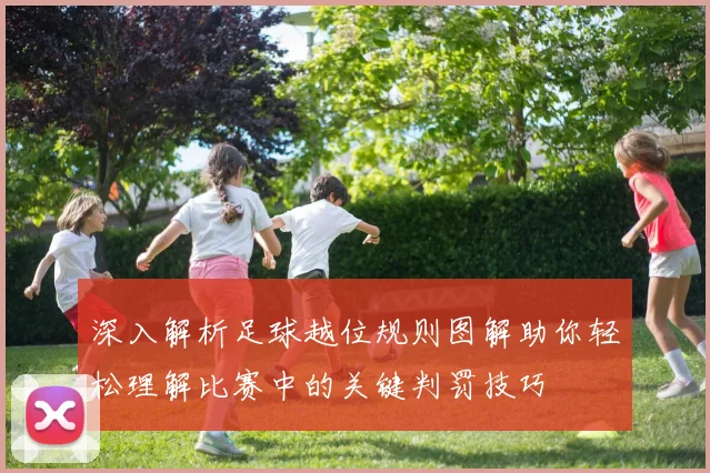 深入解析足球越位规则图解助你轻松理解比赛中的关键判罚技巧