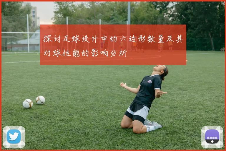 探讨足球设计中的六边形数量及其对球性能的影响分析