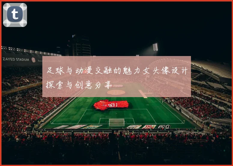 足球与动漫交融的魅力女头像设计探索与创意分享