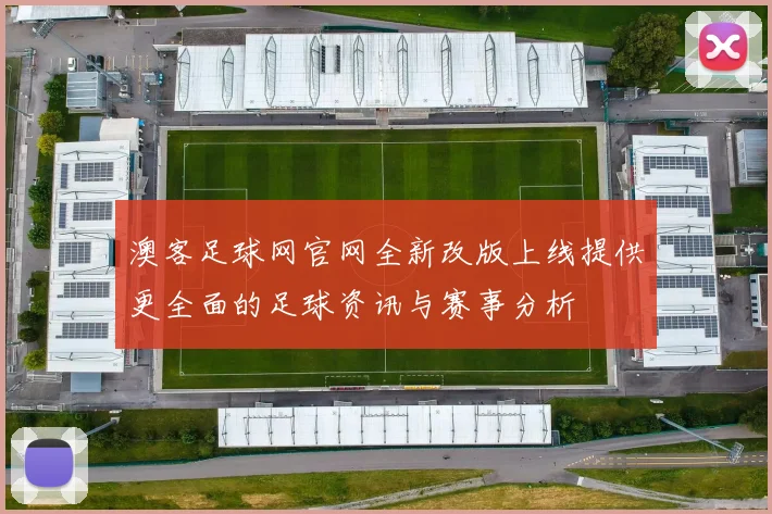 澳客足球网官网全新改版上线提供更全面的足球资讯与赛事分析